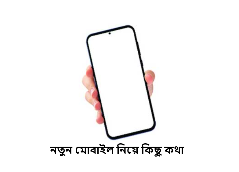 নতুন মোবাইল নিয়ে কিছু কথা