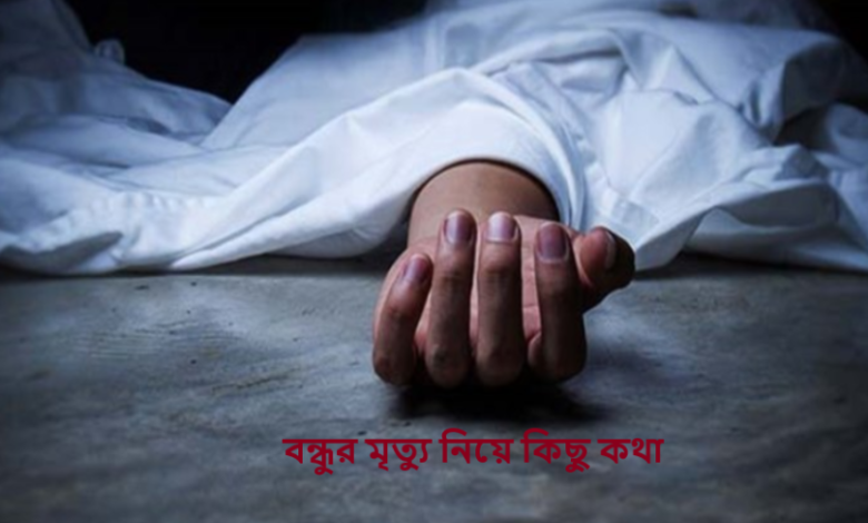 বন্ধুর মৃত্যু নিয়ে কিছু কথা