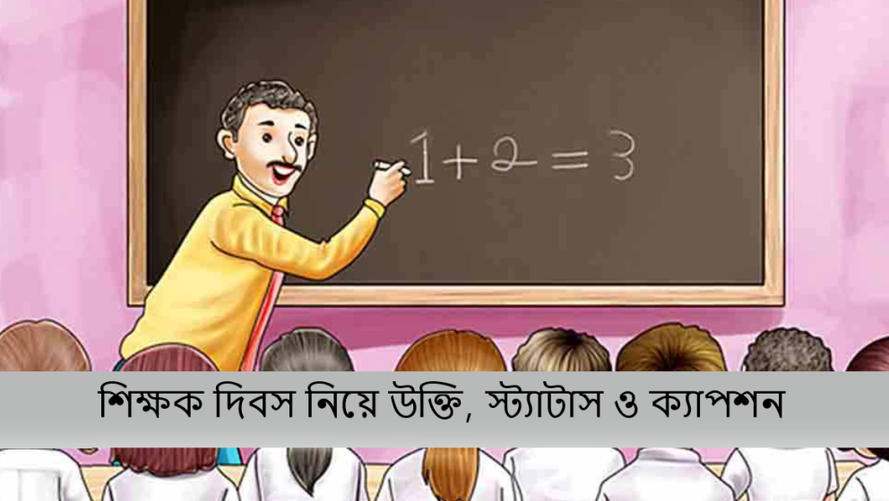 শিক্ষক দিবস নিয়ে উক্তি, স্ট্যাটাস ও ক্যাপশন