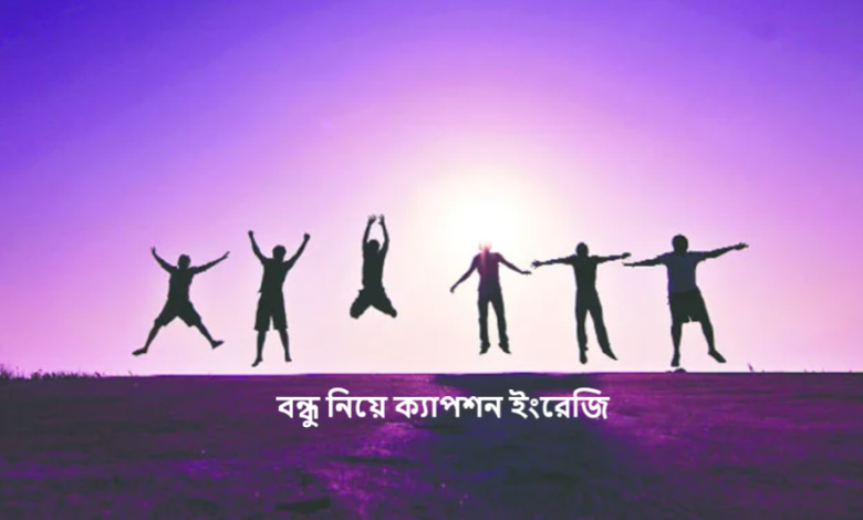 বন্ধু নিয়ে ক্যাপশন ইংরেজি