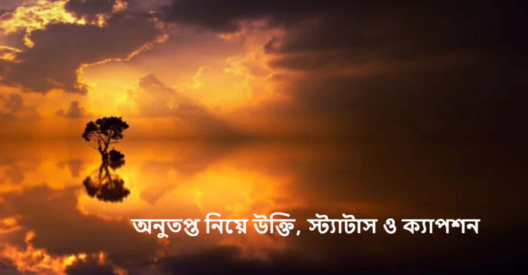 অনুতপ্ত নিয়ে উক্তি, স্ট্যাটাস ও ক্যাপশন