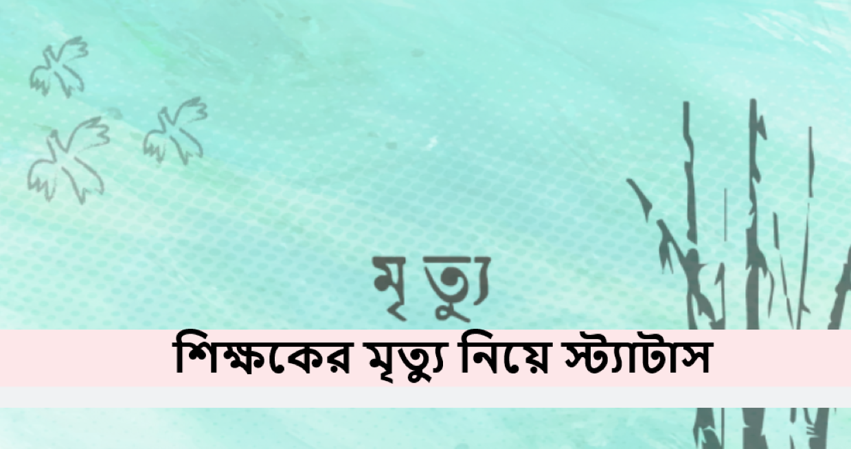 শিক্ষকের মৃত্যু নিয়ে স্ট্যাটাস