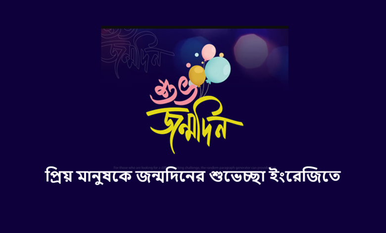 প্রিয় মানুষকে জন্মদিনের শুভেচ্ছা ইংরেজিতে