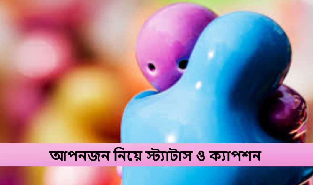 আপনজন নিয়ে স্ট্যাটাস ও ক্যাপশন