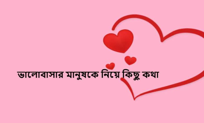 ভালোবাসার মানুষকে নিয়ে কিছু কথা
