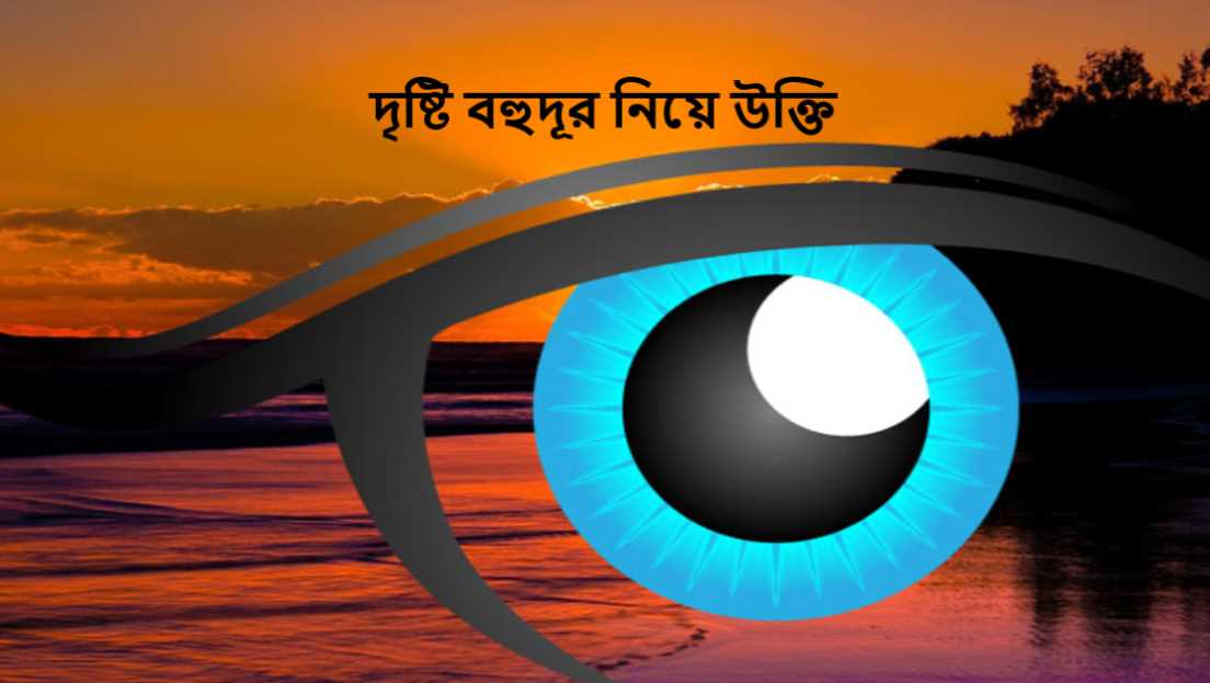 দৃষ্টি বহুদূর নিয়ে উক্তি
