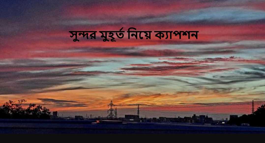 সুন্দর মুহূর্ত নিয়ে ক্যাপশন