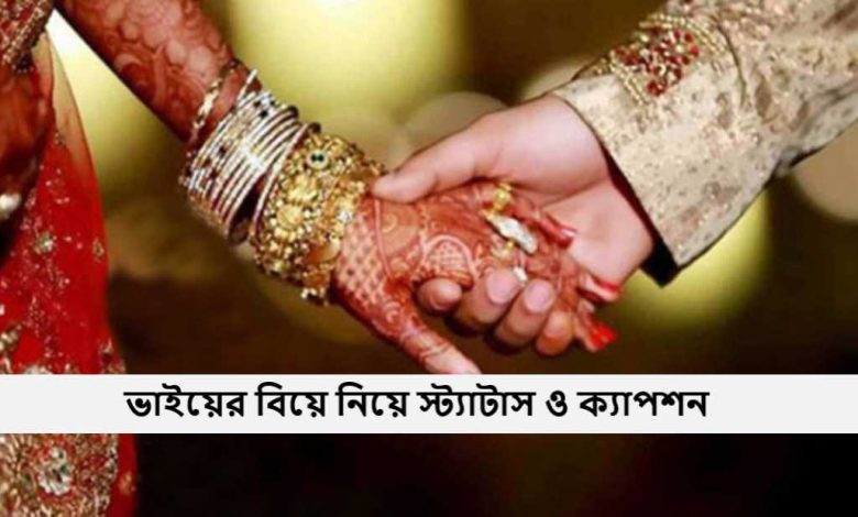ভাইয়ের বিয়ে নিয়ে স্ট্যাটাস ও ক্যাপশন